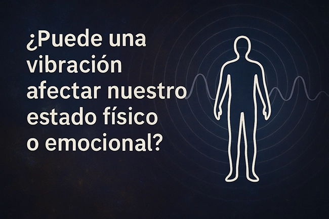 Puede una vibración afectar nuestro estado físico o emocional